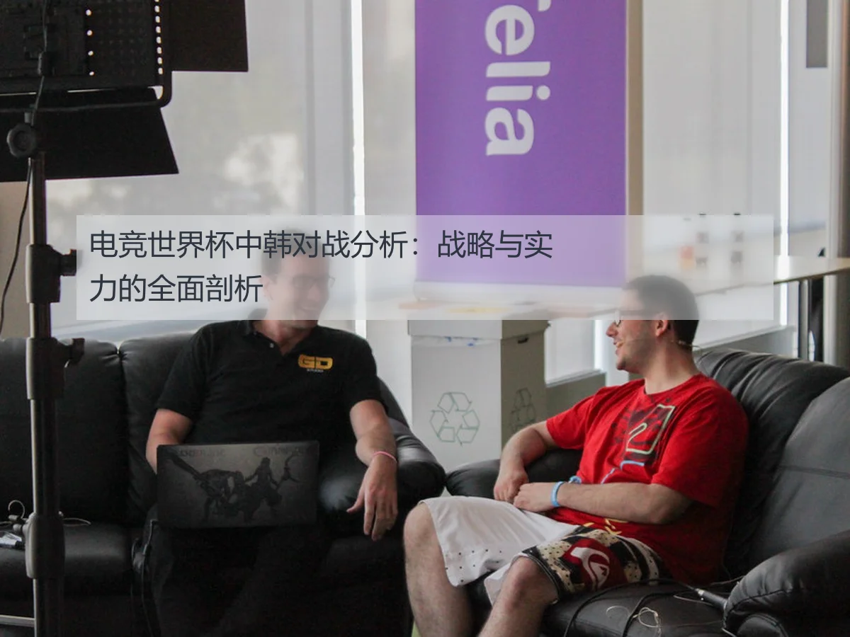 电竞世界杯中韩对战分析:战略与实力的全面剖析